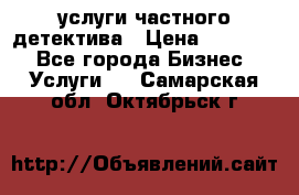  услуги частного детектива › Цена ­ 10 000 - Все города Бизнес » Услуги   . Самарская обл.,Октябрьск г.